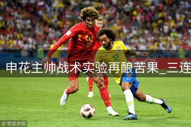 申花主帅战术实验再酿苦果 三连败危机逼近虹口