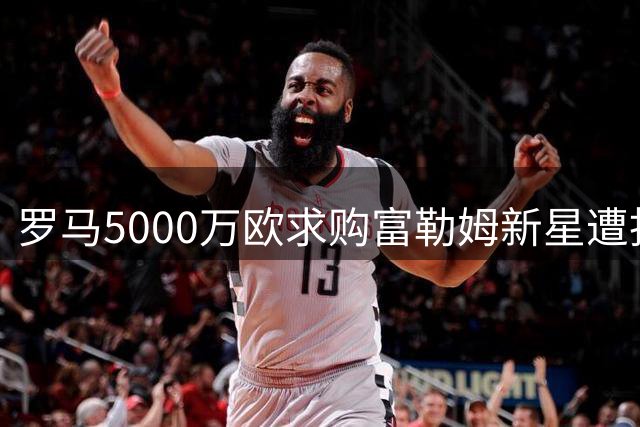 罗马5000万欧求购富勒姆新星遭拒 加帅仍心仪莱比锡天才边锋